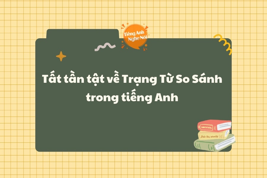 Tất tần tật về trạng từ so sánh trong tiếng Anh